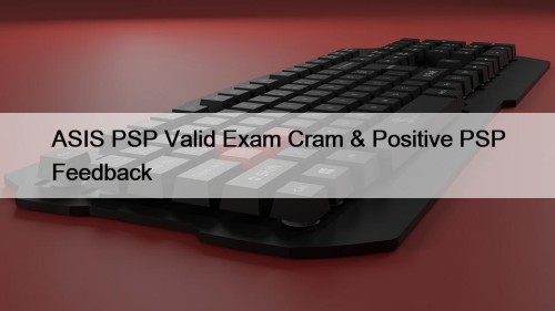 ASIS PSP Valid Exam Cram & Positive PSP ...
