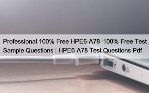 Professional 100% Free HPE6-A78–100% Free Test Sample Questions ...
